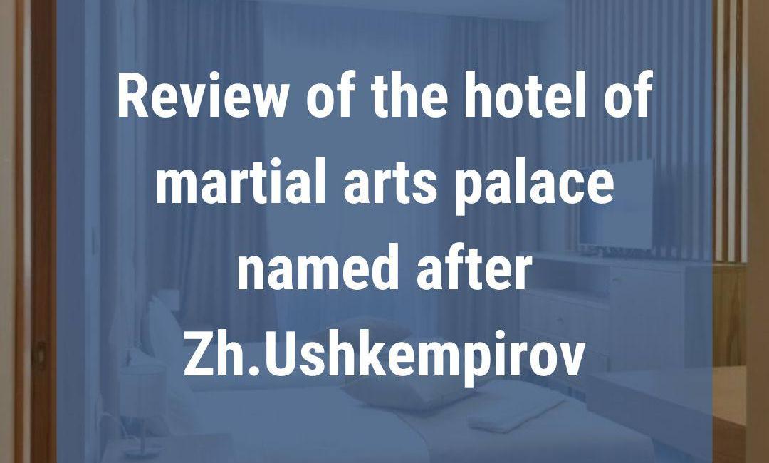 Review of the hotel of the Palace of Martial Arts  named after Zh.Ushkempirov